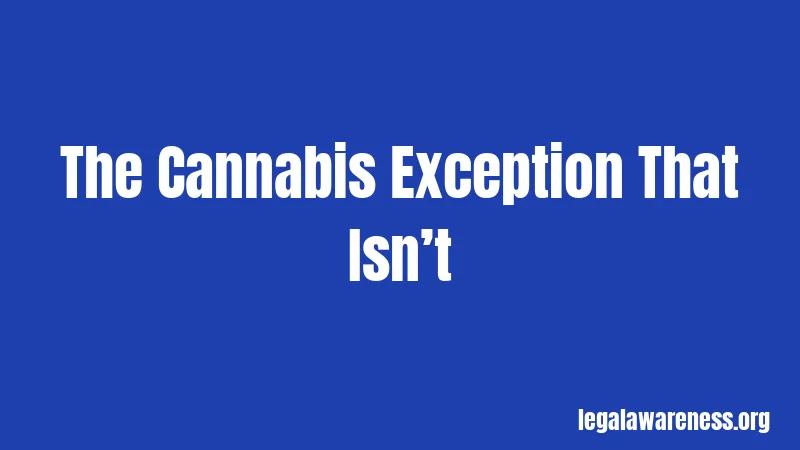 The Cannabis Exception That Isn’t