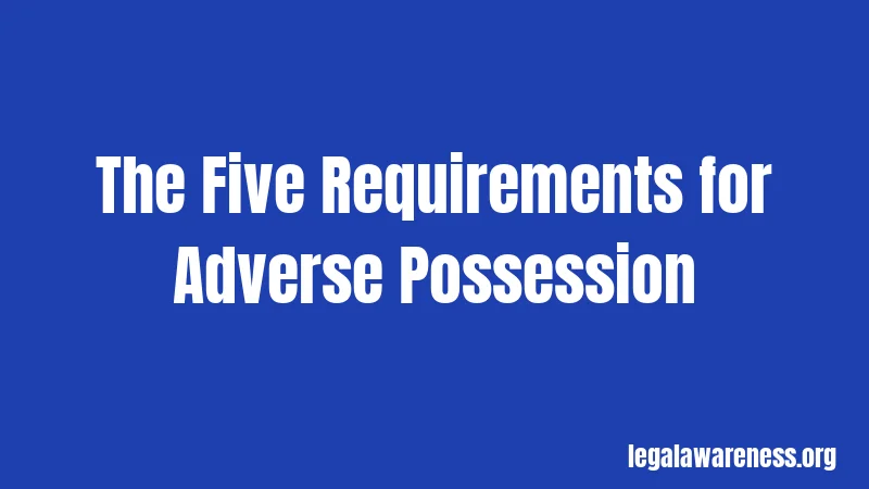 The Five Requirements for Adverse Possession