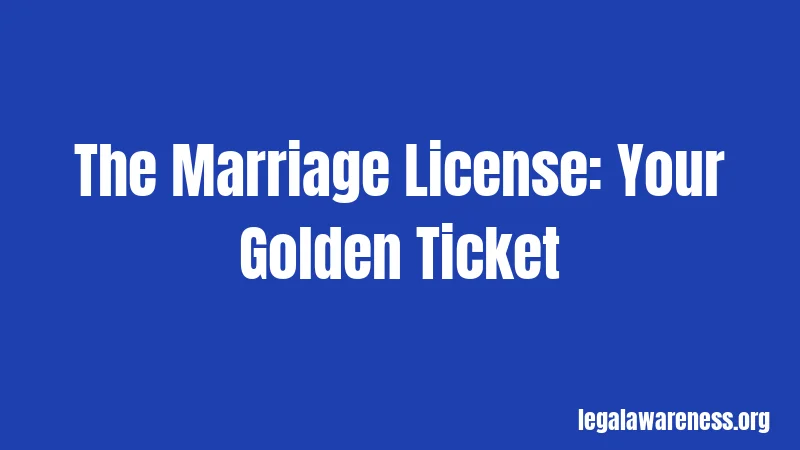 The Marriage License: Your Golden Ticket