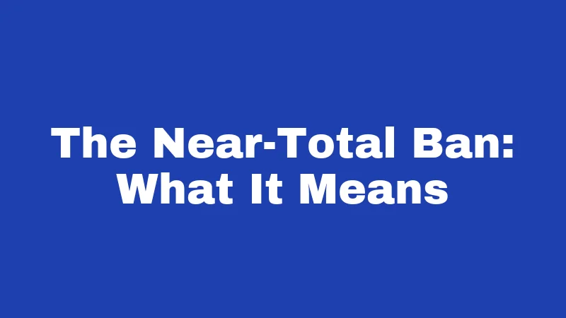 The Near-Total Ban: What It Means