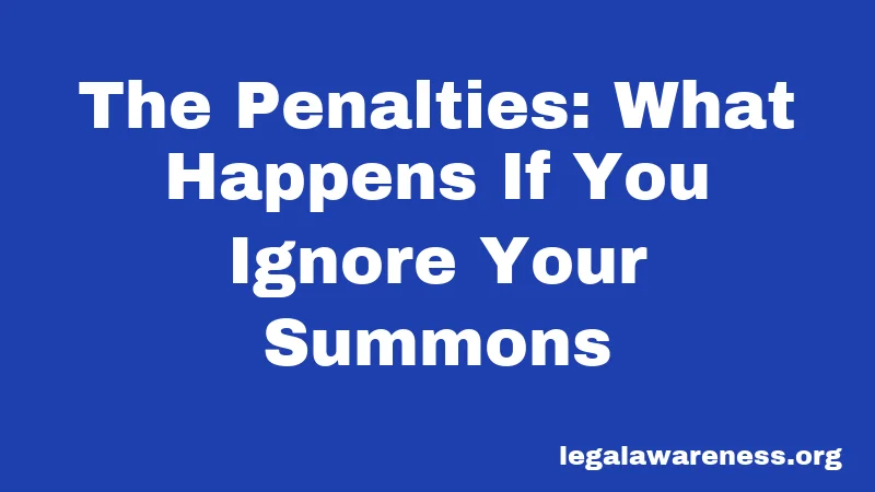 The Penalties: What Happens If You Ignore Your Summons