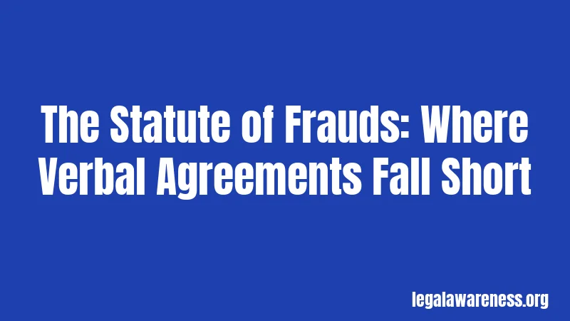 The Statute of Frauds: Where Verbal Agreements Fall Short
