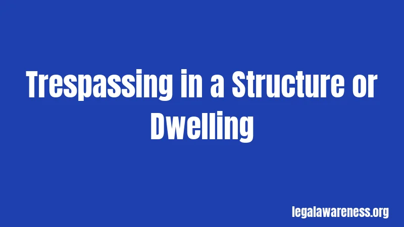 Trespassing in a Structure or Dwelling