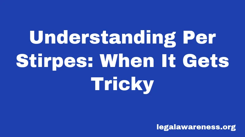 Understanding Per Stirpes: When It Gets Tricky