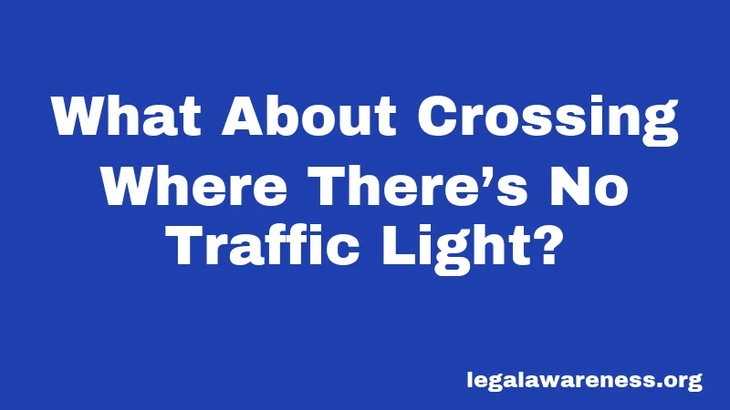 What About Crossing Where There’s No Traffic Light?