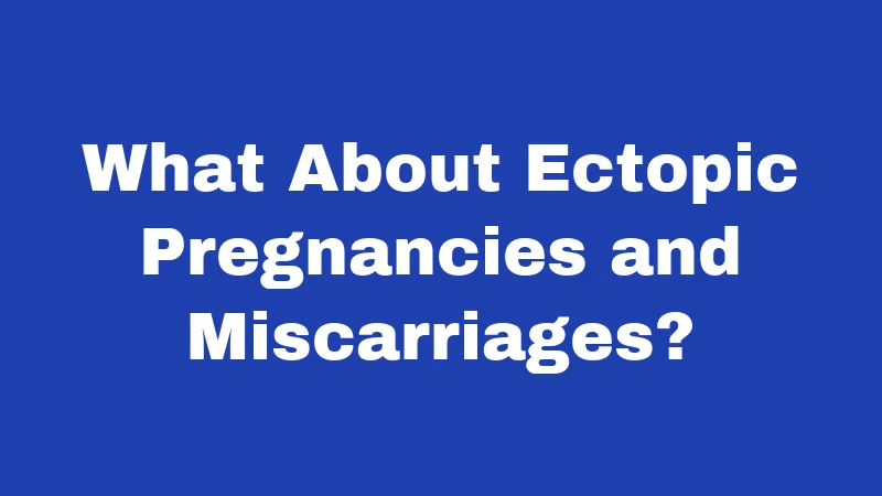 What About Ectopic Pregnancies and Miscarriages?