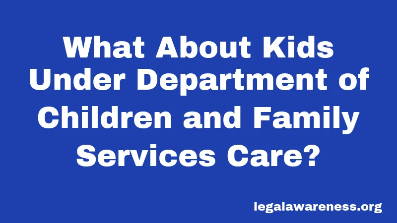 What About Kids Under Department of Children and Family Services Care?
