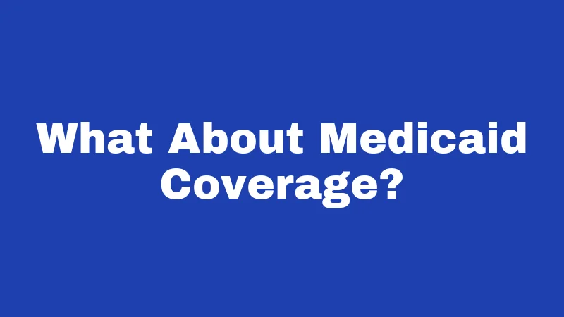 What About Medicaid Coverage?