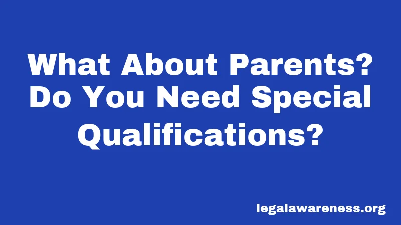 What About Parents? Do You Need Special Qualifications?