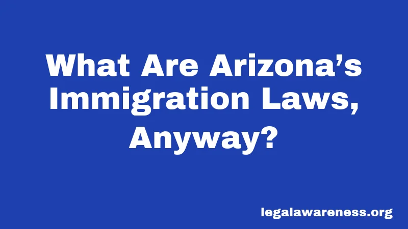 What Are Arizona’s Immigration Laws, Anyway?