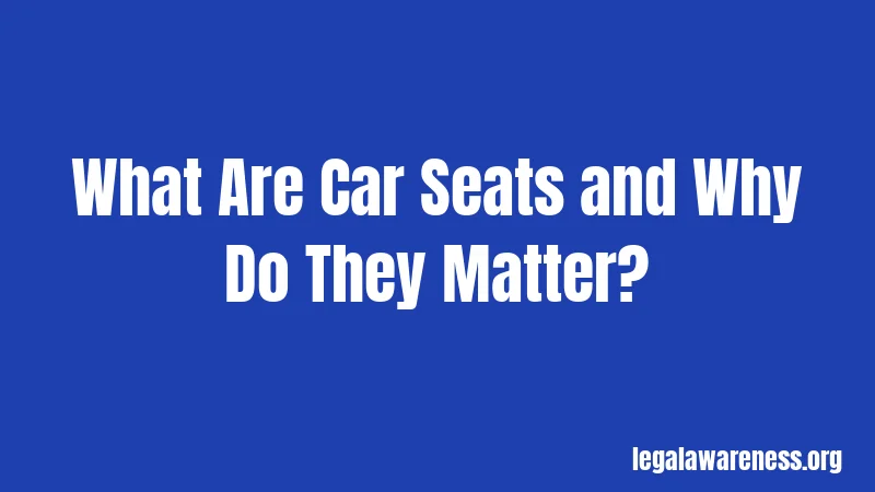 What Are Car Seats and Why Do They Matter?