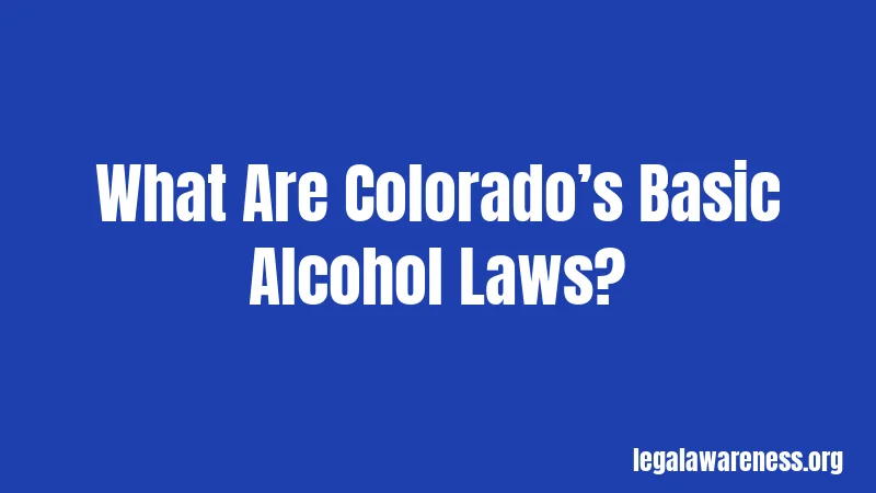What Are Colorado’s Basic Alcohol Laws?