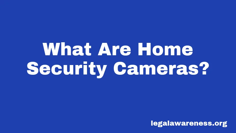 What Are Home Security Cameras?