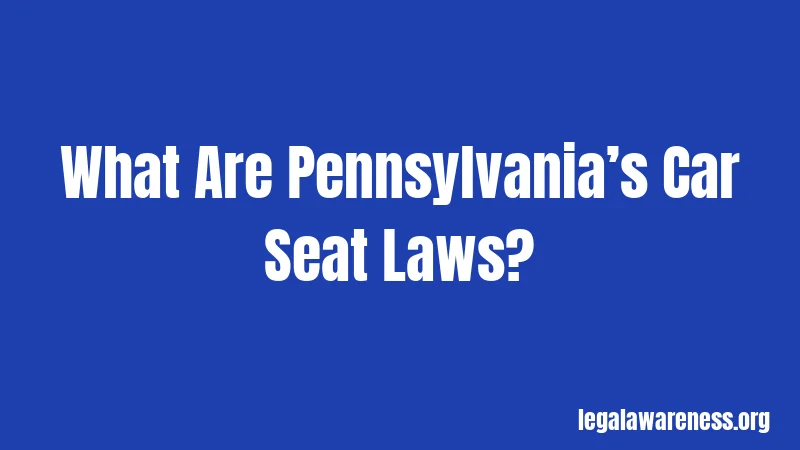 What Are Pennsylvania’s Car Seat Laws?