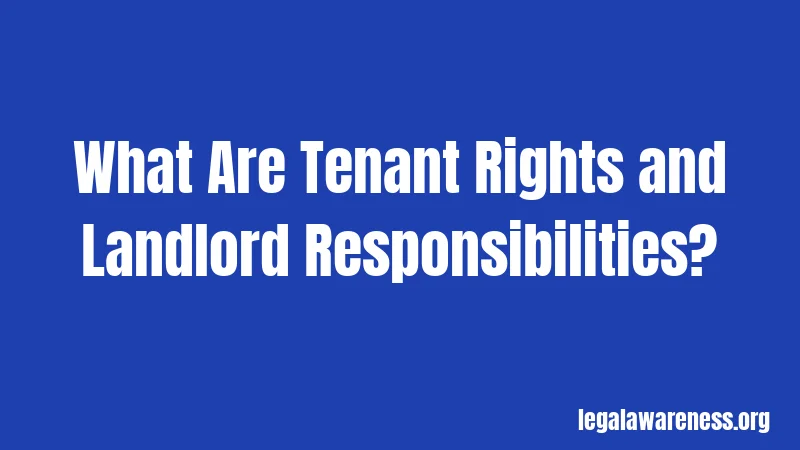 What Are Tenant Rights and Landlord Responsibilities?