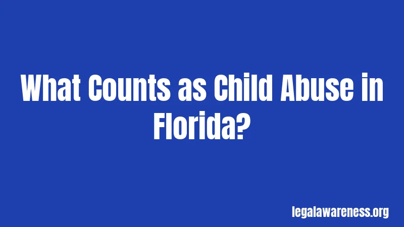 What Counts as Child Abuse in Florida?