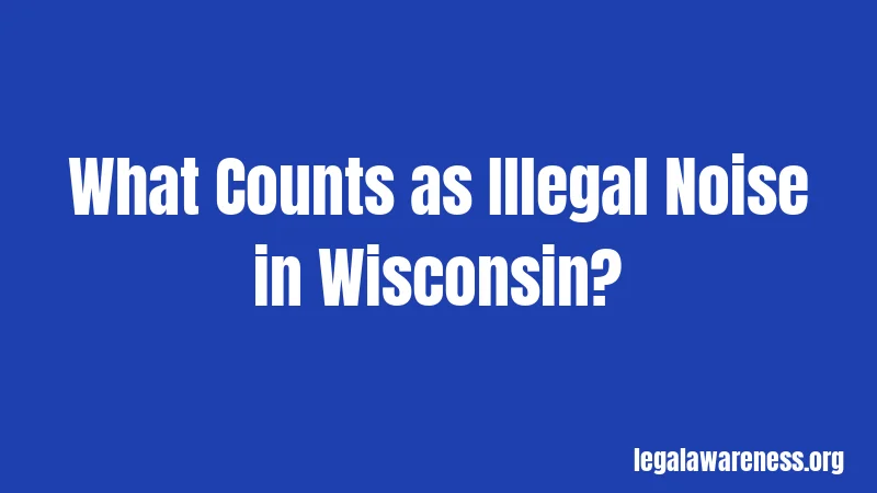 What Counts as Illegal Noise in Wisconsin?