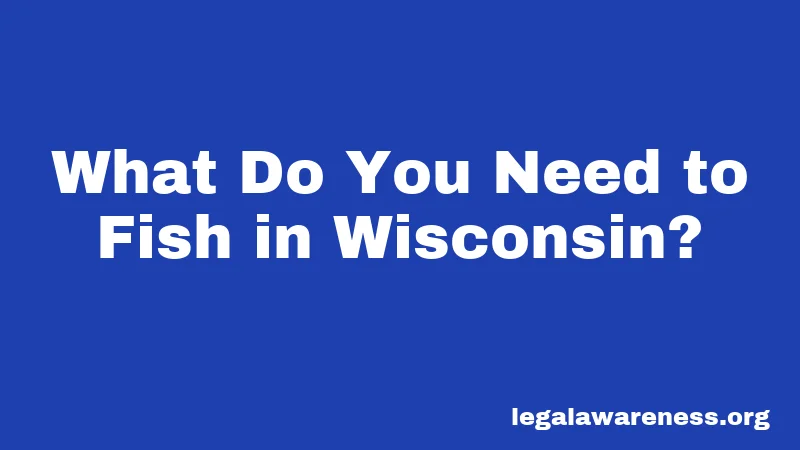 What Do You Need to Fish in Wisconsin?