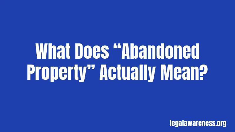 What Does “Abandoned Property” Actually Mean?