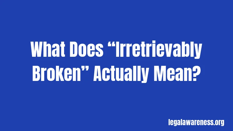What Does “Irretrievably Broken” Actually Mean?