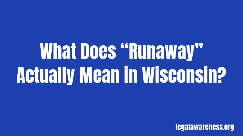 What Does “Runaway” Actually Mean in Wisconsin?