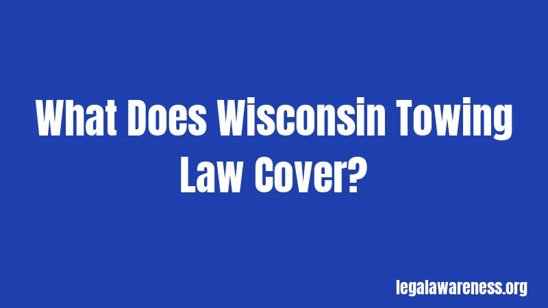 What Does Wisconsin Towing Law Cover?