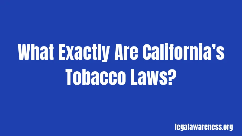What Exactly Are California’s Tobacco Laws?