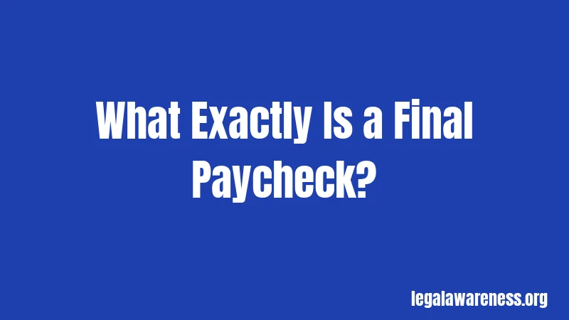 What Exactly Is a Final Paycheck?