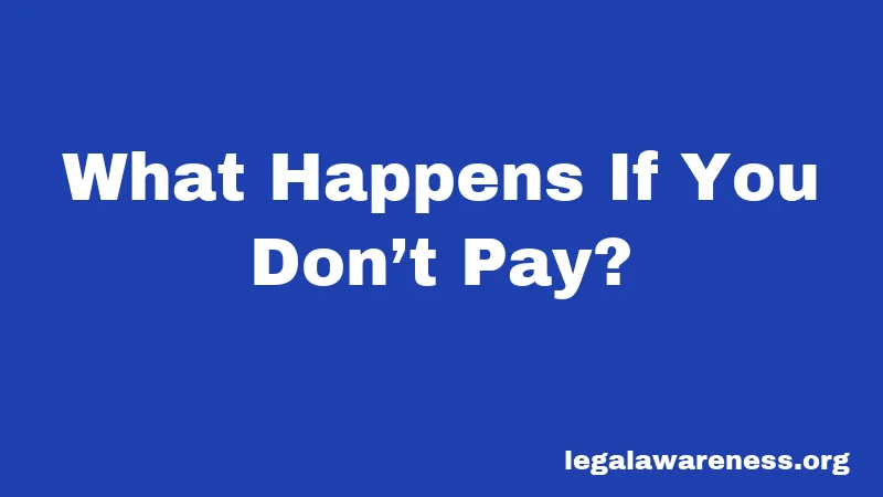 What Happens If You Don’t Pay?