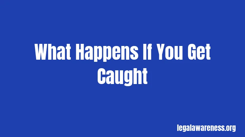 What Happens If You Get Caught