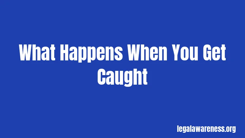 What Happens When You Get Caught