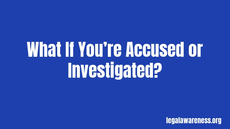 What If You’re Accused or Investigated?