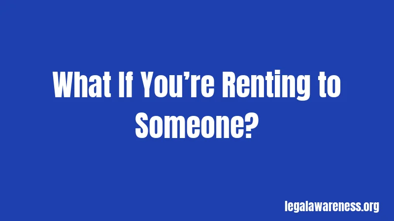 What If You’re Renting to Someone?