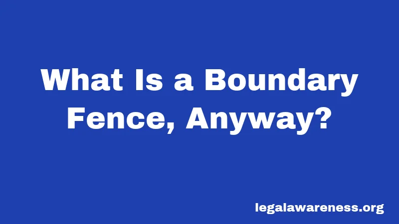 What Is a Boundary Fence, Anyway?