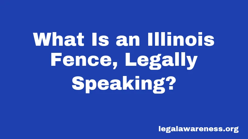 What Is an Illinois Fence, Legally Speaking?