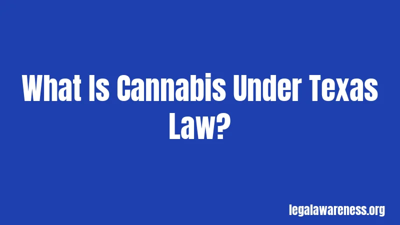 What Is Cannabis Under Texas Law?
