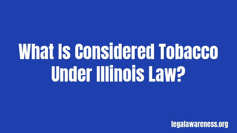 What Is Considered Tobacco Under Illinois Law?