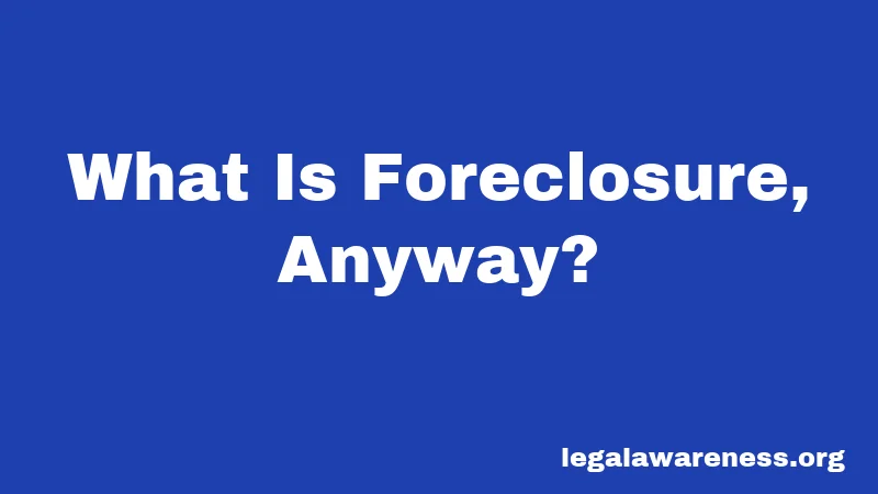 What Is Foreclosure, Anyway?