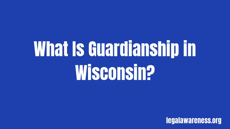 What Is Guardianship in Wisconsin?