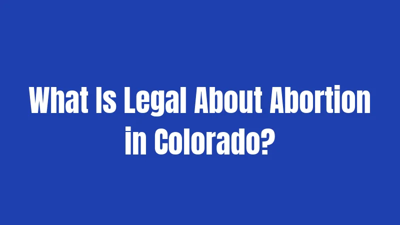 What Is Legal About Abortion in Colorado?