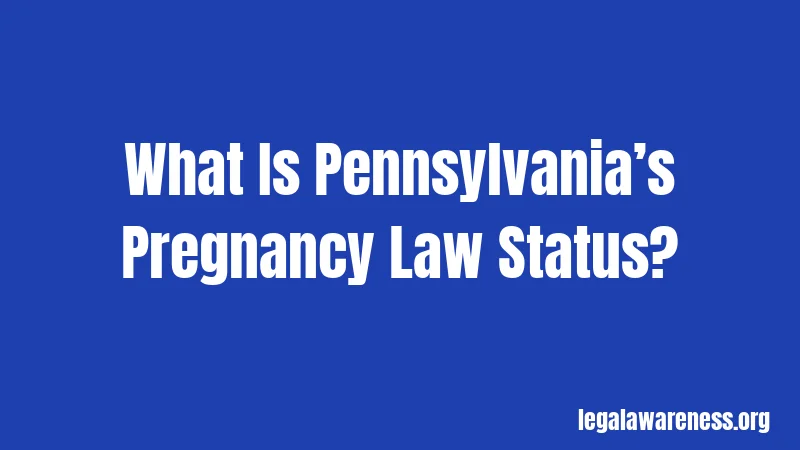 What Is Pennsylvania’s Pregnancy Law Status?