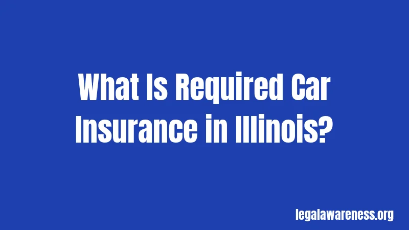 What Is Required Car Insurance in Illinois?