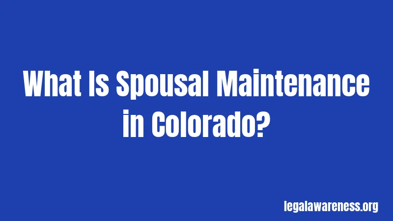 What Is Spousal Maintenance in Colorado?