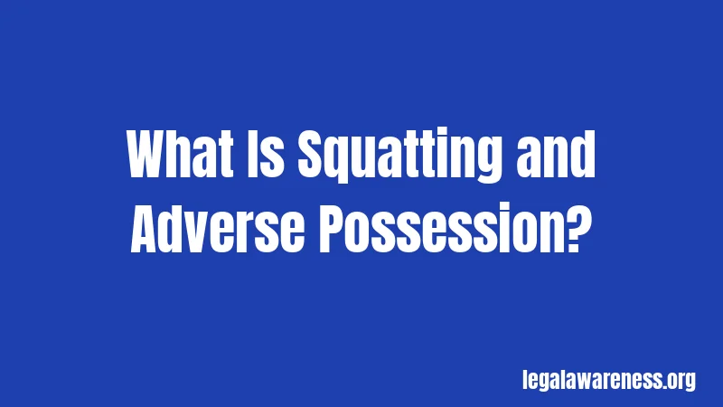 What Is Squatting and Adverse Possession?