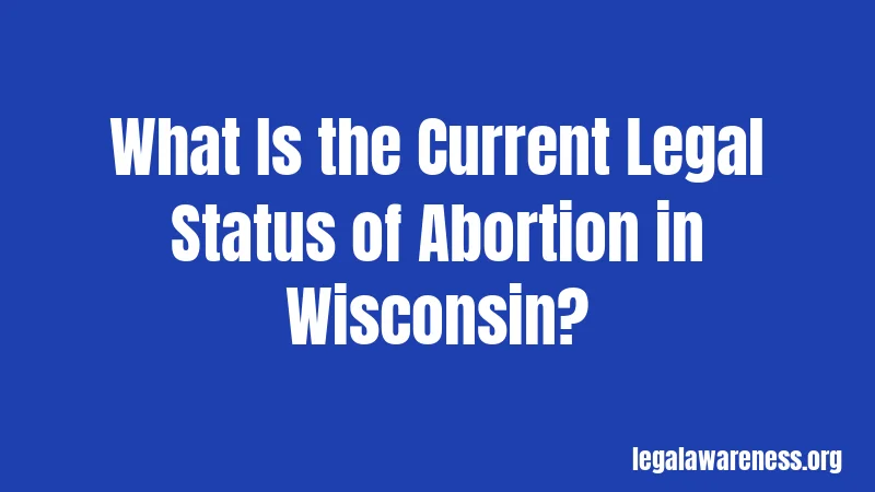 What Is the Current Legal Status of Abortion in Wisconsin?