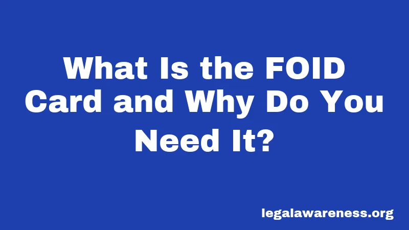 What Is the FOID Card and Why Do You Need It?