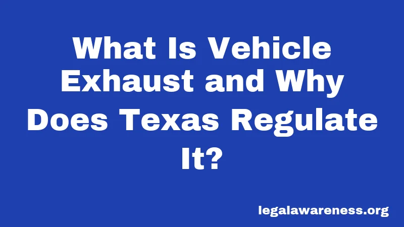What Is Vehicle Exhaust and Why Does Texas Regulate It?