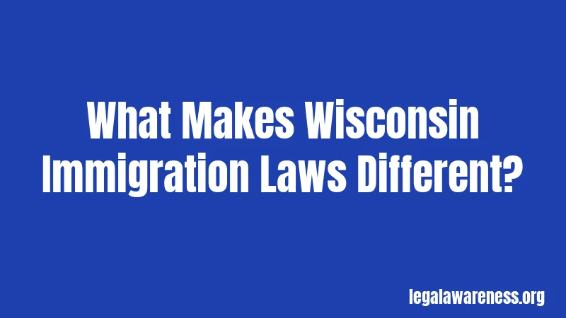 What Makes Wisconsin Immigration Laws Different?