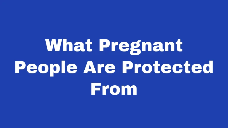 What Pregnant People Are Protected From