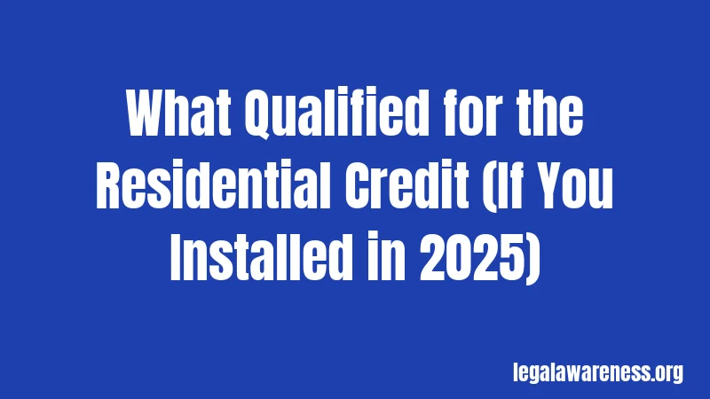 What Qualified for the Residential Credit (If You Installed in 2025)